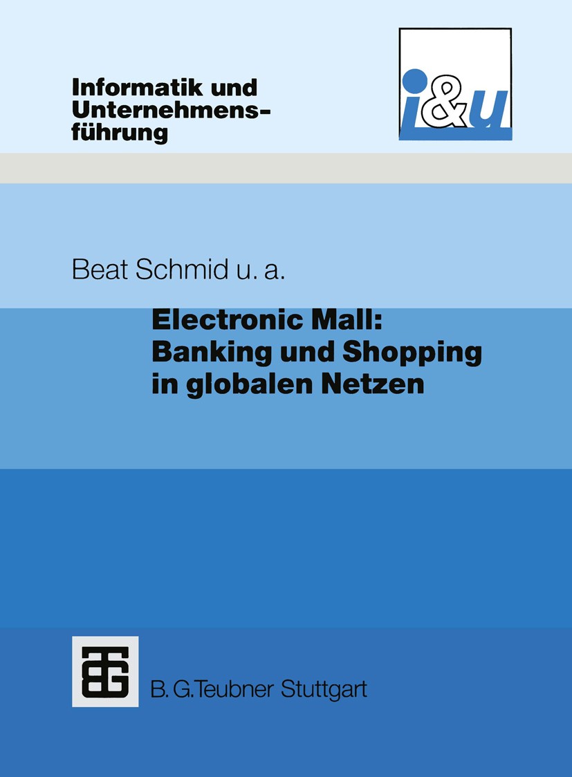 Titlebook: Electronic Mall: Banking und Shopping in globalen Netzen; Beat Schmid,Richard Dratva,Hans-Dieter Zimmermann Book 1995 B. G. Teubner Stuttg Titlebook: Electronic Mall: Banking und Shopping in globalen Netzen; Beat Schmid,Richard Dratva,Hans-Dieter Zimmermann Book 1995 B. G. Teubner Stuttg