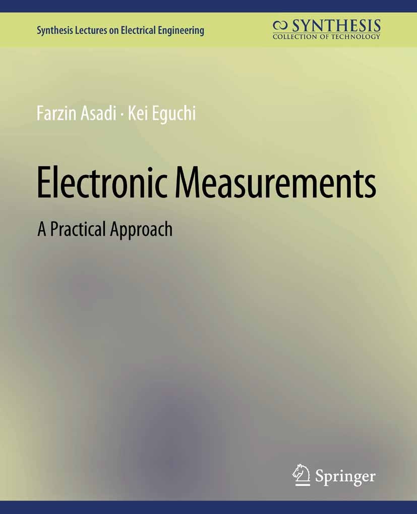 Titlebook: Electronic Measurements; A Practical Approach Farzin Asadi,Kei Eguchi Book 2021 Springer Nature Switzerland AG 2021 Titlebook: Electronic Measurements; A Practical Approach Farzin Asadi,Kei Eguchi Book 2021 Springer Nature Switzerland AG 2021
