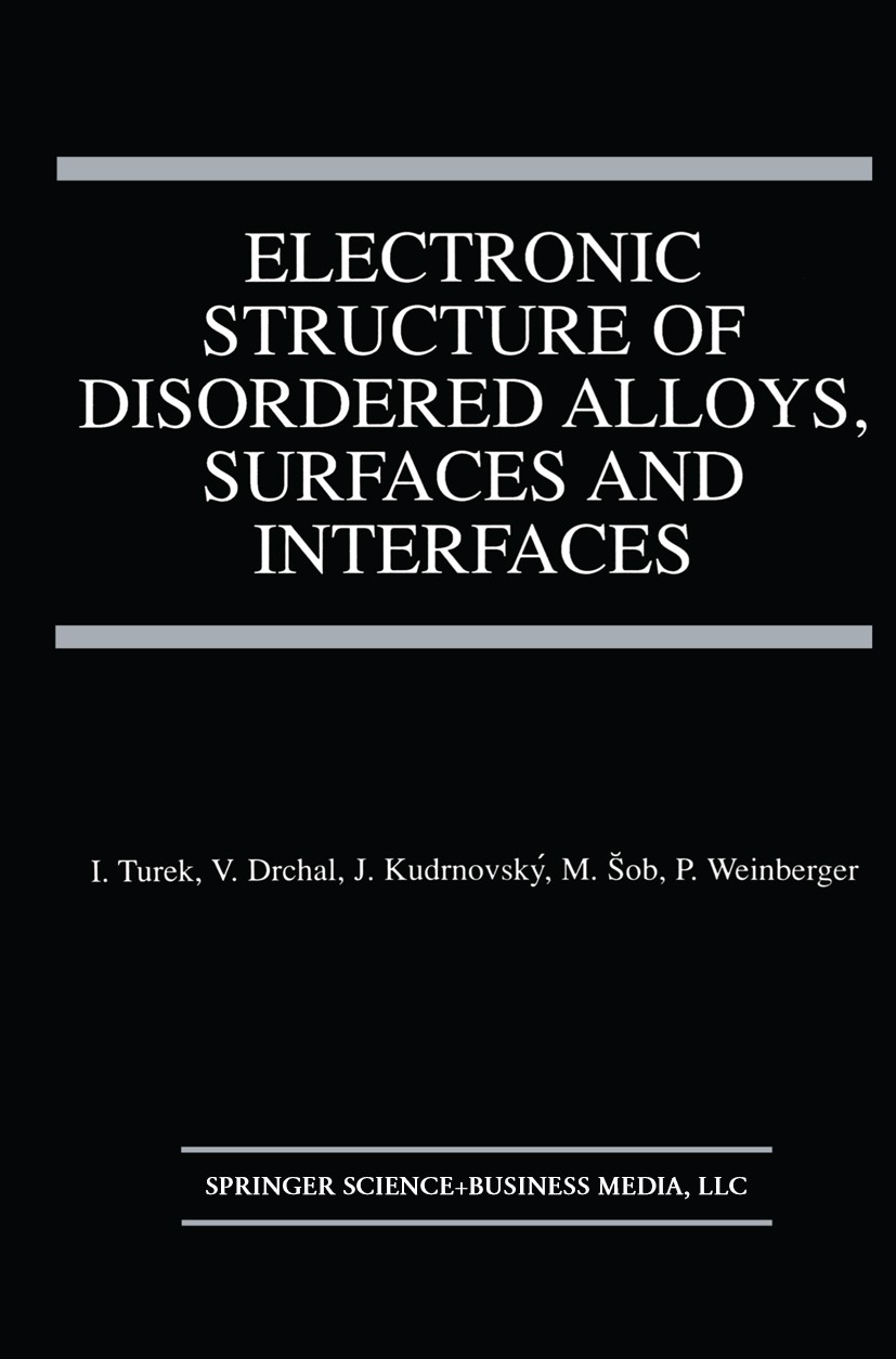 Titlebook: Electronic Structure of Disordered Alloys, Surfaces and Interfaces; Ilja Turek,Václav Drchal,Peter Weinberger Book 1997 Springer Science+B Titlebook: Electronic Structure of Disordered Alloys, Surfaces and Interfaces; Ilja Turek,Václav Drchal,Peter Weinberger Book 1997 Springer Science+B