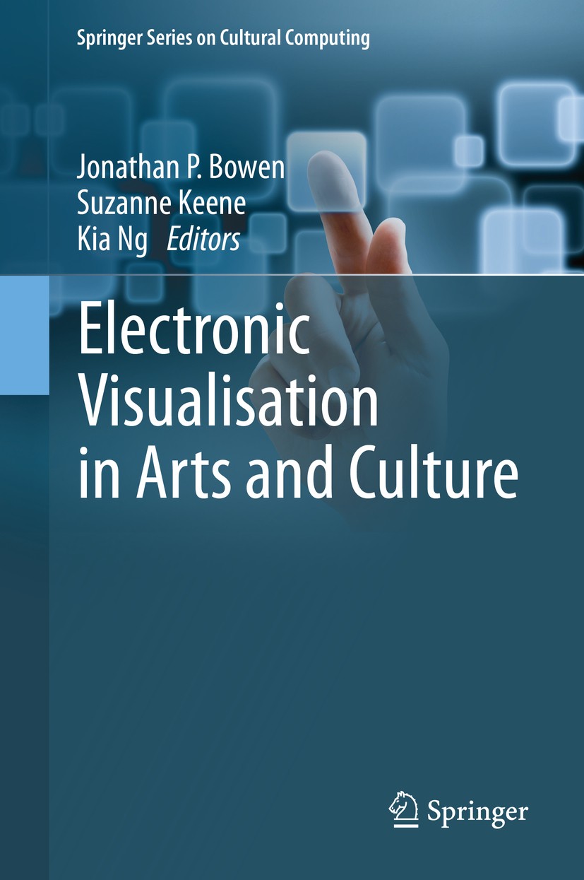 Titlebook: Electronic Visualisation in Arts and Culture; Jonathan P. Bowen,Suzanne Keene,Kia Ng Book 2013 The Editor(s) (if applicable) and The Autho Titlebook: Electronic Visualisation in Arts and Culture; Jonathan P. Bowen,Suzanne Keene,Kia Ng Book 2013 The Editor(s) (if applicable) and The Autho