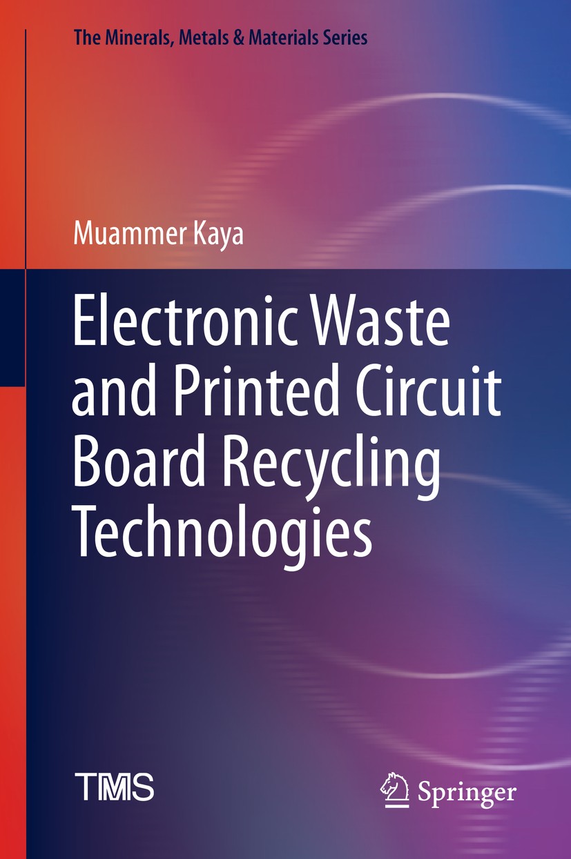 Titlebook: Electronic Waste and Printed Circuit Board Recycling Technologies; Muammer Kaya Book 2019 The Minerals, Metals & Materials Society 2019 E- Titlebook: Electronic Waste and Printed Circuit Board Recycling Technologies; Muammer Kaya Book 2019 The Minerals, Metals & Materials Society 2019 E-