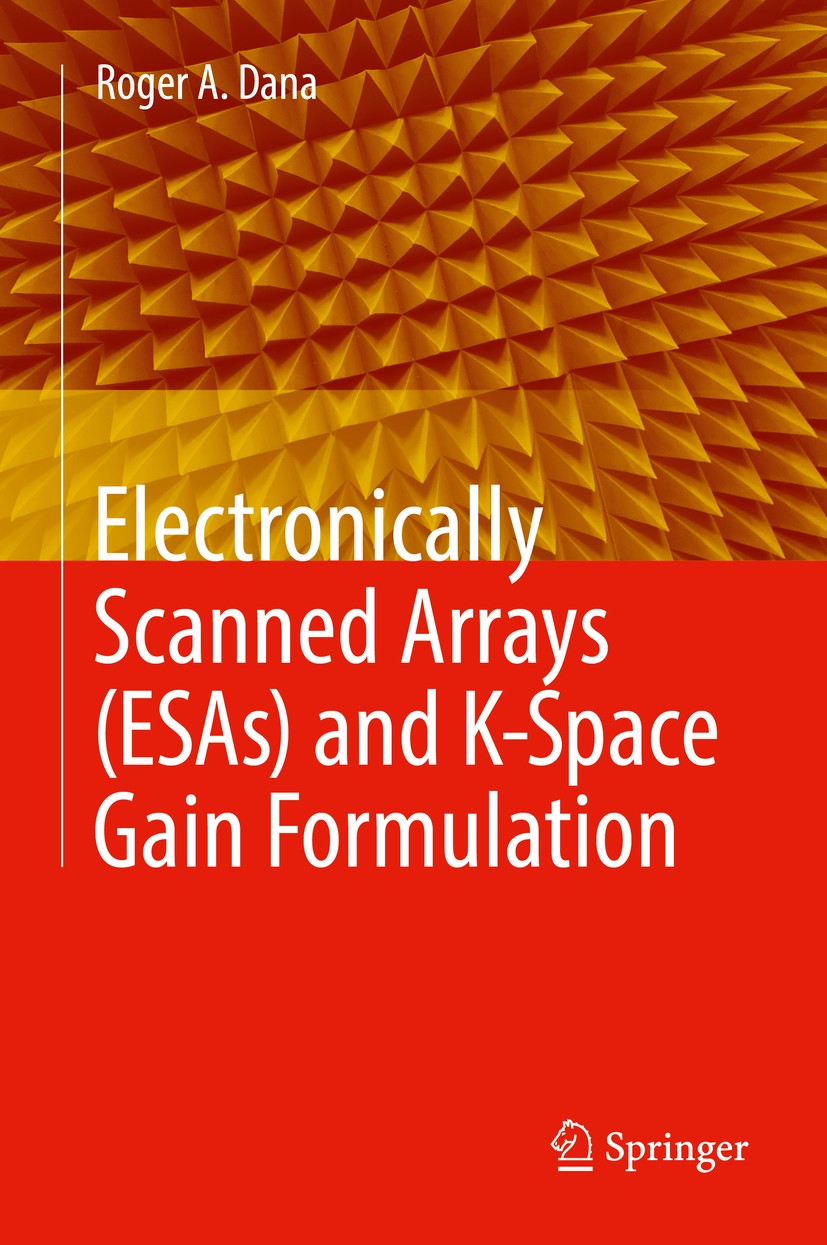 Titlebook: Electronically Scanned Arrays (ESAs) and K-Space Gain Formulation; Roger A. Dana Book 2019 Springer Nature Switzerland AG 2019 RF Electron Titlebook: Electronically Scanned Arrays (ESAs) and K-Space Gain Formulation; Roger A. Dana Book 2019 Springer Nature Switzerland AG 2019 RF Electron