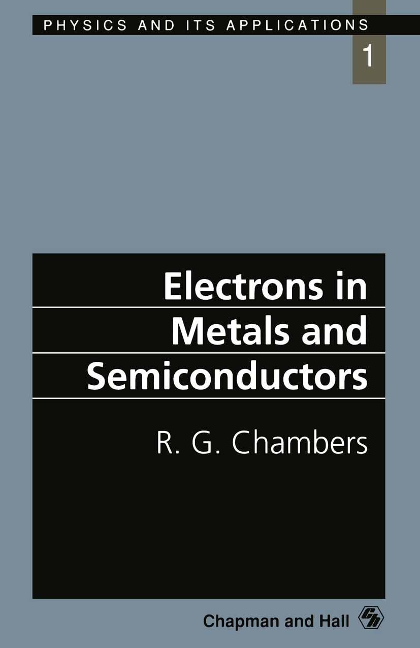 Titlebook: Electrons in Metals and Semiconductors; R. G. Chambers Book 1990 R.G. Chambers 1990 Potential.atoms.density.dynamics.electron.electrons.he Titlebook: Electrons in Metals and Semiconductors; R. G. Chambers Book 1990 R.G. Chambers 1990 Potential.atoms.density.dynamics.electron.electrons.he