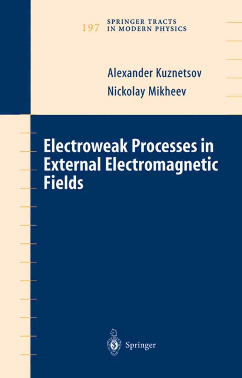 Titlebook: Electroweak Processes in External Electromagnetic Fields; Alexander Kuznetsov,Nickolay Mikheev Book 2004 Springer Science+Business Media N Titlebook: Electroweak Processes in External Electromagnetic Fields; Alexander Kuznetsov,Nickolay Mikheev Book 2004 Springer Science+Business Media N