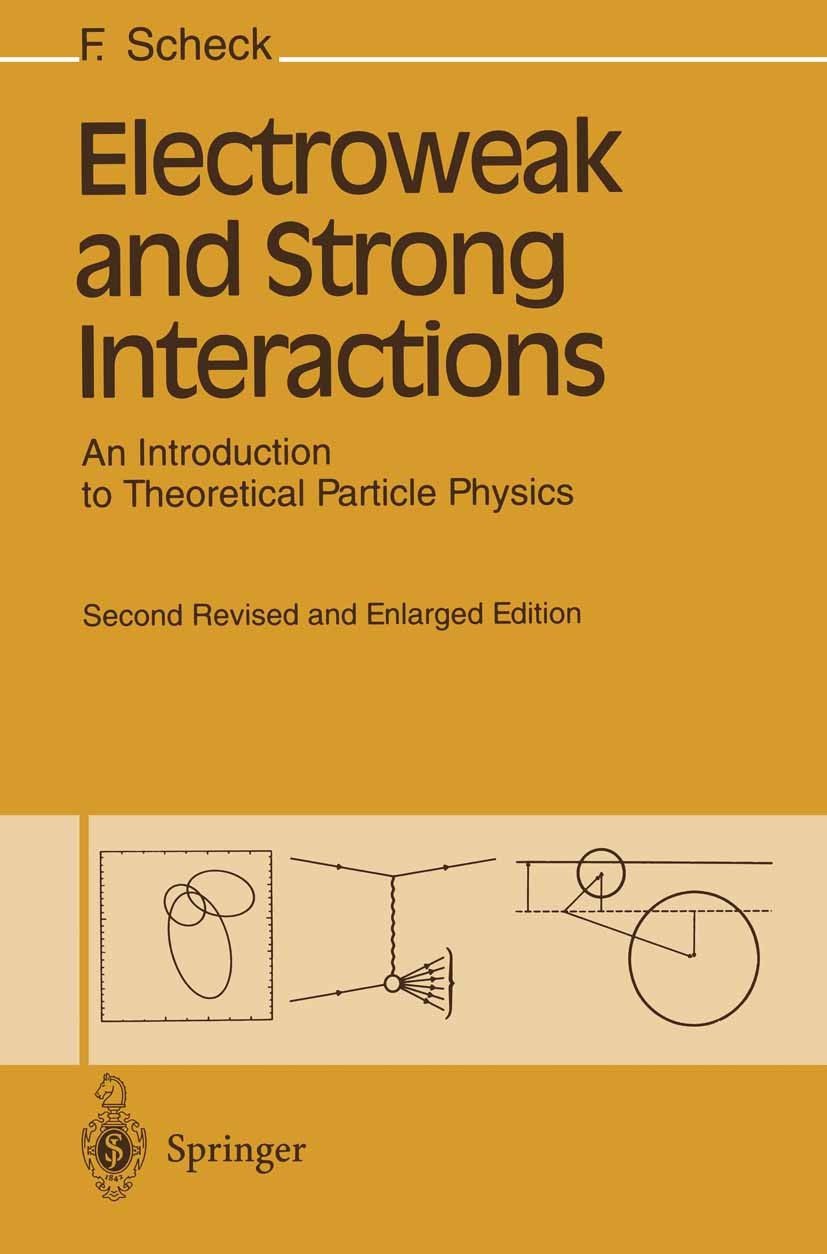 Titlebook: Electroweak and Strong Interactions; An Introduction to T F. Scheck Textbook 19962nd edition Springer-Verlag Berlin Heidelberg 1996 Electro Titlebook: Electroweak and Strong Interactions; An Introduction to T F. Scheck Textbook 19962nd edition Springer-Verlag Berlin Heidelberg 1996 Electro