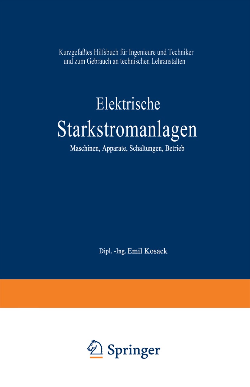Titlebook: Elektrische Starkstromanlagen. Maschinen, Apparate, Schaltungen, Betrieb; Kurzgefaßtes Hilfsbu Emil Kosack Textbook 194710th edition Spring Titlebook: Elektrische Starkstromanlagen. Maschinen, Apparate, Schaltungen, Betrieb; Kurzgefaßtes Hilfsbu Emil Kosack Textbook 194710th edition Spring