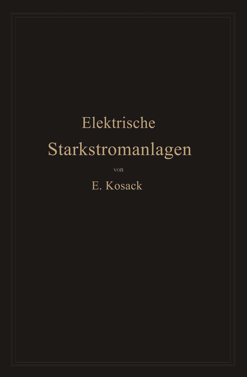 Titlebook: Elektrische Starkstromanlagen; Maschinen, Apparate, Emil Kosack Book 1914Latest edition Springer-Verlag Berlin Heidelberg 1914 Chemie.Einhe Titlebook: Elektrische Starkstromanlagen; Maschinen, Apparate, Emil Kosack Book 1914Latest edition Springer-Verlag Berlin Heidelberg 1914 Chemie.Einhe
