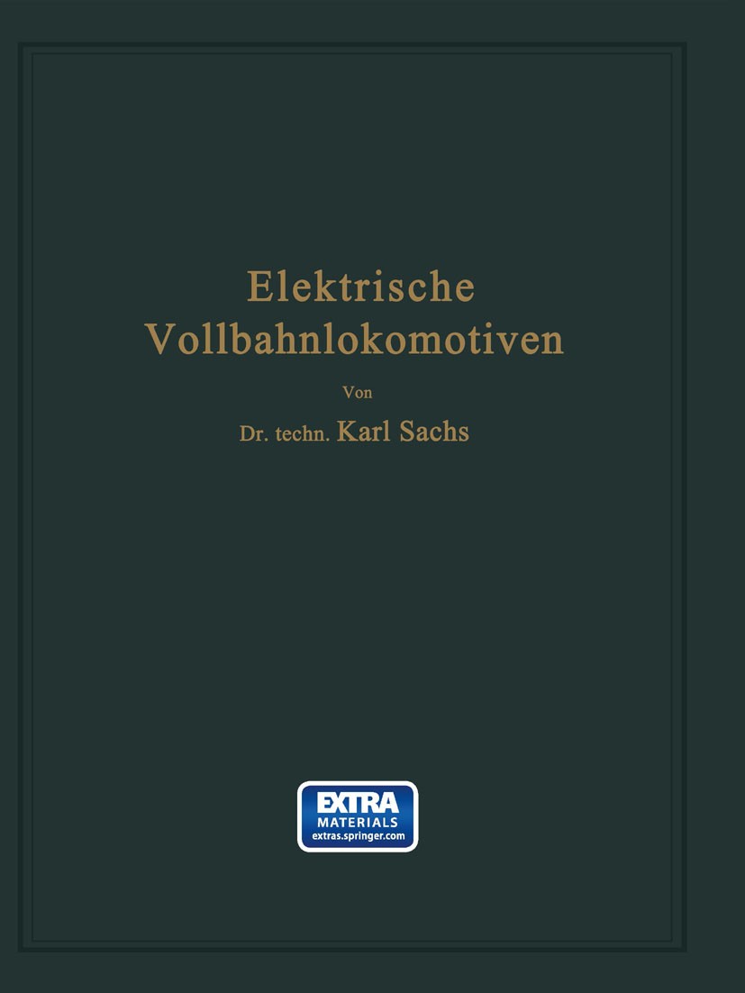 Titlebook: Elektrische Vollbahnlokomotiven; Ein Handbuch für die Karl Sachs Book 1928 Springer-Verlag Berlin Heidelberg 1928 Elektrotechnik.Gleichstro Titlebook: Elektrische Vollbahnlokomotiven; Ein Handbuch für die Karl Sachs Book 1928 Springer-Verlag Berlin Heidelberg 1928 Elektrotechnik.Gleichstro
