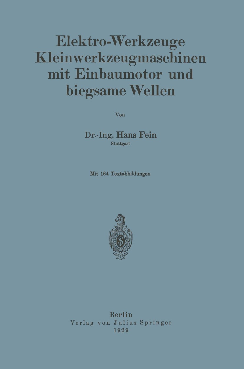 Titlebook: Elektro-Werkzeuge Kleinwerkzeugmaschinen mit Einbaumotor und biegsame Wellen; Hans Fein Book 1929 Verlag von Julius Springer Berlin 1929 E Titlebook: Elektro-Werkzeuge Kleinwerkzeugmaschinen mit Einbaumotor und biegsame Wellen; Hans Fein Book 1929 Verlag von Julius Springer Berlin 1929 E