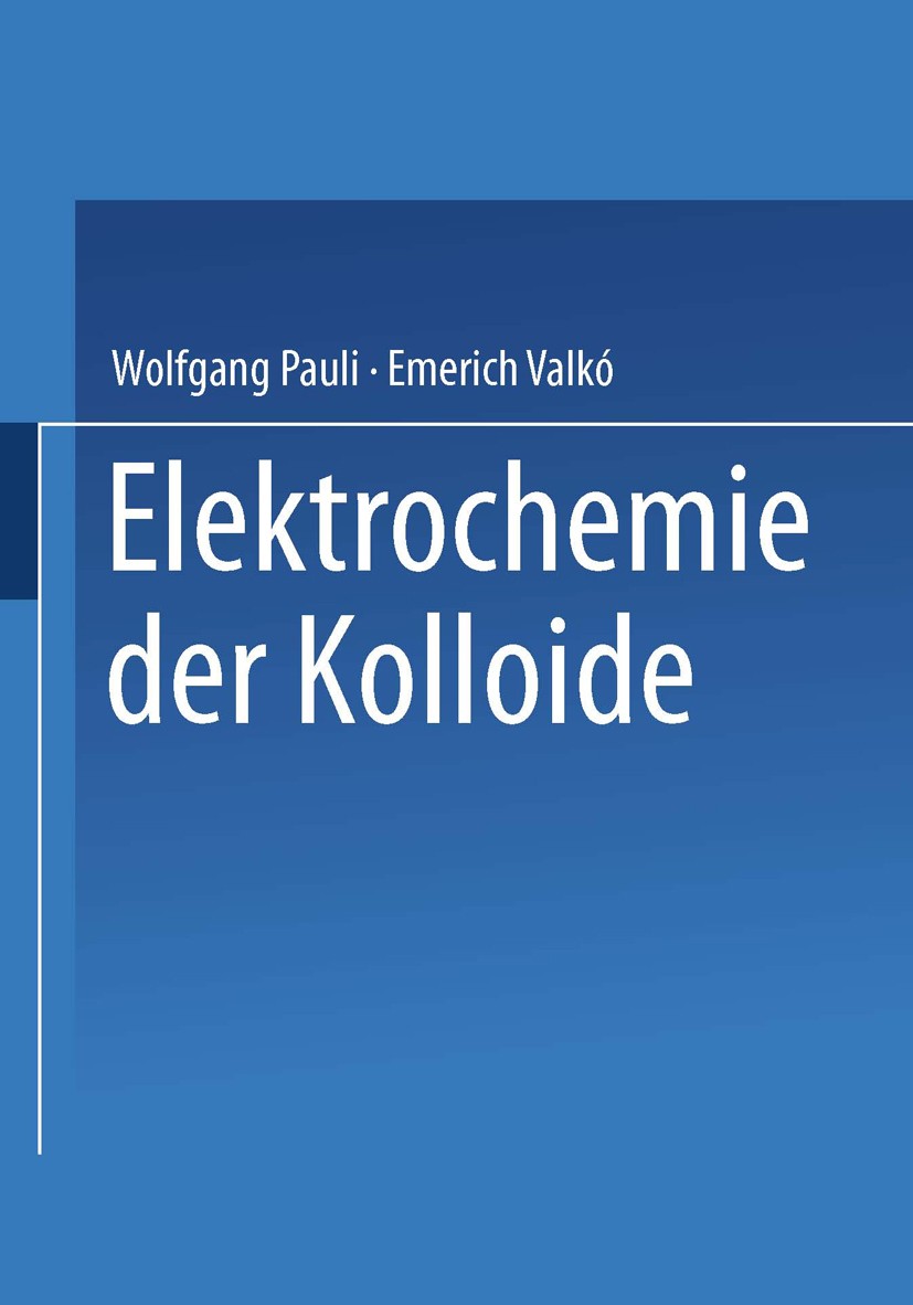 Titlebook: Elektrochemie der Kolloide; Wolfgang Pauli,Emerich Valkó Book 1929 Springer-Verlag Wien 1929 Aktivitäten.Bindungen.Elektrochemie.Elektroly Titlebook: Elektrochemie der Kolloide; Wolfgang Pauli,Emerich Valkó Book 1929 Springer-Verlag Wien 1929 Aktivitäten.Bindungen.Elektrochemie.Elektroly