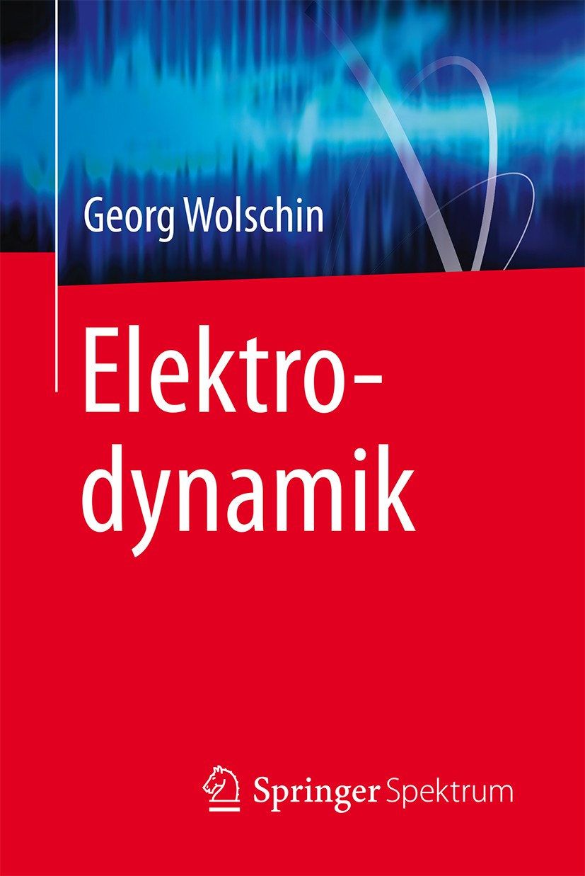 Titlebook: Elektrodynamik; Georg Wolschin Textbook 20161st edition Springer-Verlag Berlin Heidelberg 2016 Elektromagnetische Felder.Elektromagnetisch Titlebook: Elektrodynamik; Georg Wolschin Textbook 20161st edition Springer-Verlag Berlin Heidelberg 2016 Elektromagnetische Felder.Elektromagnetisch