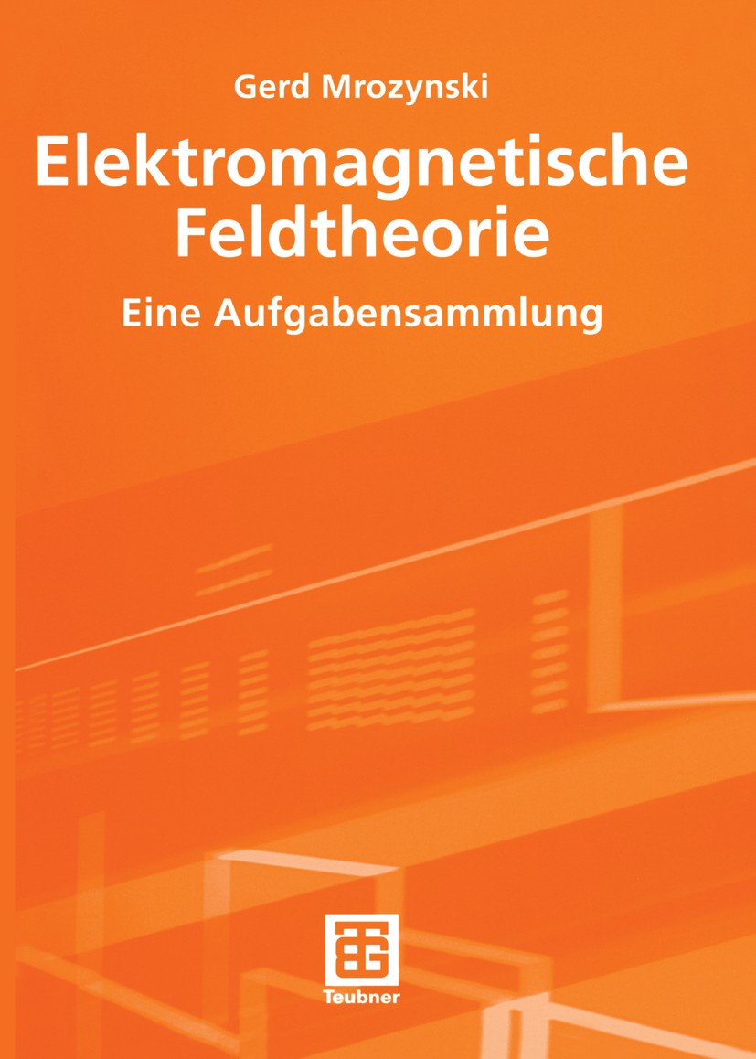 Titlebook: Elektromagnetische Feldtheorie; Eine Aufgabensammlun Gerd Mrozynski Textbook 2003 B. G. Teubner Verlag / GWV Fachverlage GmbH, Wiesbaden 20 Titlebook: Elektromagnetische Feldtheorie; Eine Aufgabensammlun Gerd Mrozynski Textbook 2003 B. G. Teubner Verlag / GWV Fachverlage GmbH, Wiesbaden 20