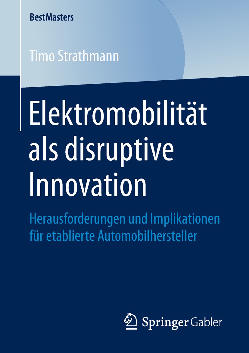 Titlebook: Elektromobilität als disruptive Innovation; Herausforderungen un Timo Strathmann Book 2019 Springer Fachmedien Wiesbaden GmbH, ein Teil von Titlebook: Elektromobilität als disruptive Innovation; Herausforderungen un Timo Strathmann Book 2019 Springer Fachmedien Wiesbaden GmbH, ein Teil von