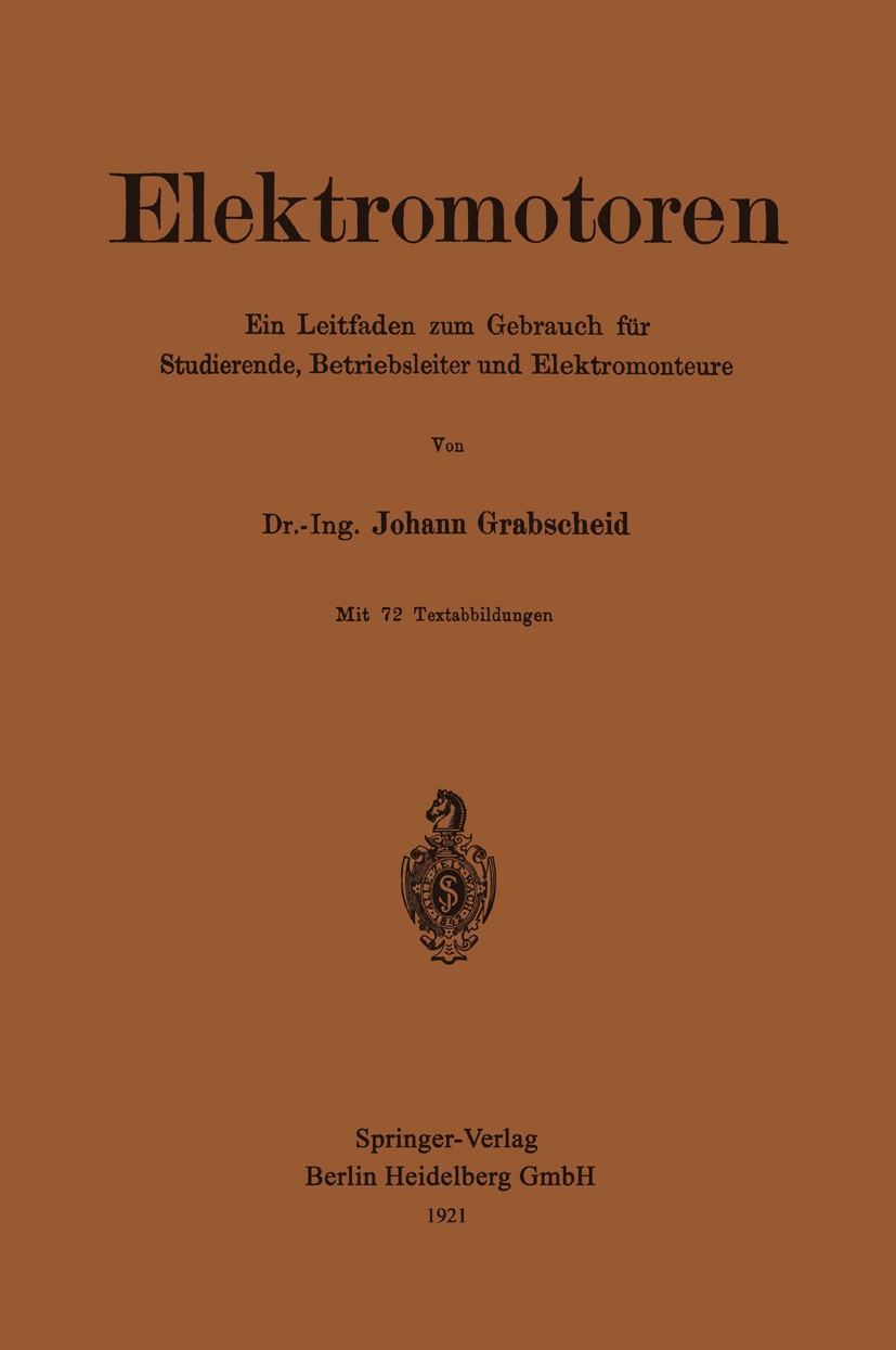Titlebook: Elektromotoren; Ein Leitfaden zum Ge Johann Grabscheid Book 1921 Springer-Verlag Berlin Heidelberg 1921 Elektromotor.Leiter.Motor.Motoren Titlebook: Elektromotoren; Ein Leitfaden zum Ge Johann Grabscheid Book 1921 Springer-Verlag Berlin Heidelberg 1921 Elektromotor.Leiter.Motor.Motoren