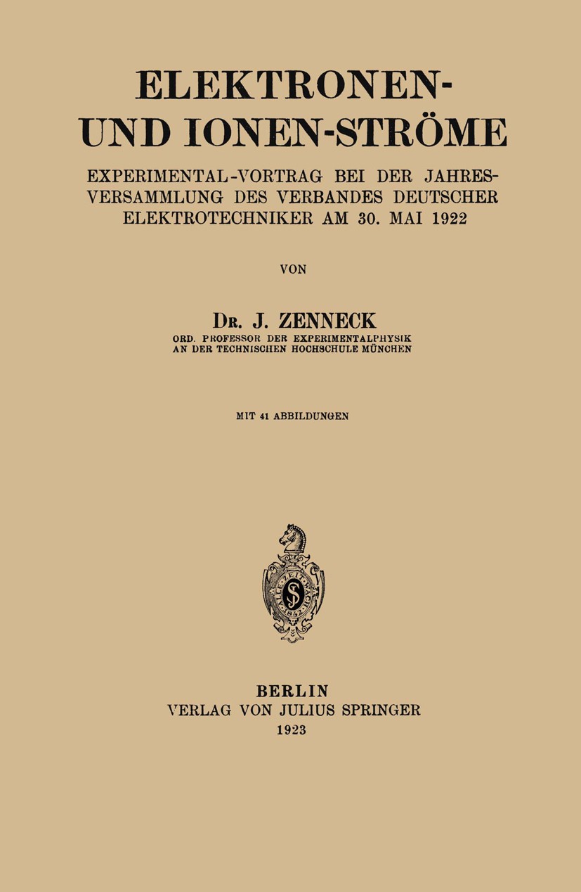 Titlebook: Elektronen- und Ionen-Ströme; Experimental-Vortrag J. Zenneck Book 1923 Verlag von Julius Springer 1923 Elektrode.Elektronen.Elektronenröhr Titlebook: Elektronen- und Ionen-Ströme; Experimental-Vortrag J. Zenneck Book 1923 Verlag von Julius Springer 1923 Elektrode.Elektronen.Elektronenröhr
