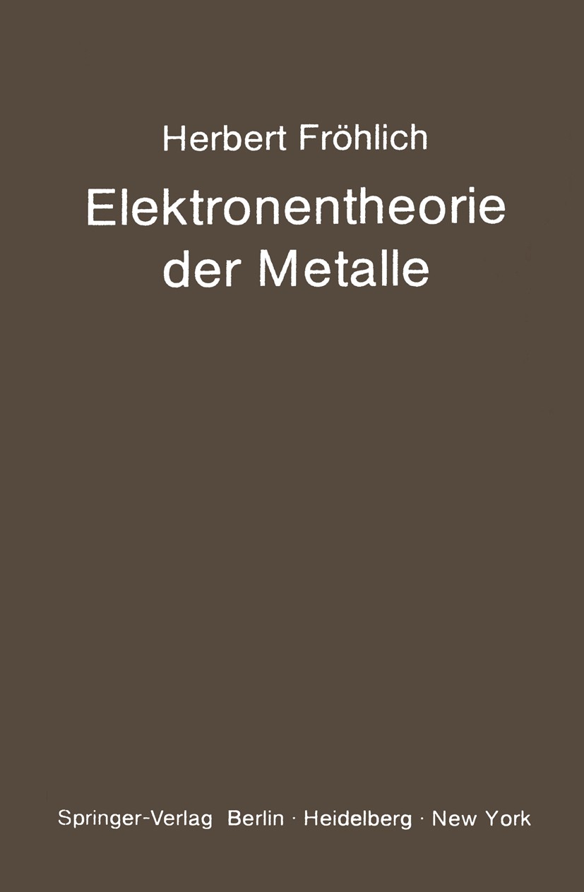 Titlebook: Elektronentheorie der Metalle; Herbert Fröhlich Book 1936 Julius Springer in Berlin 1936 Elektronen.Halbleiter.Legierungen.Leitfähigkeit.M Titlebook: Elektronentheorie der Metalle; Herbert Fröhlich Book 1936 Julius Springer in Berlin 1936 Elektronen.Halbleiter.Legierungen.Leitfähigkeit.M