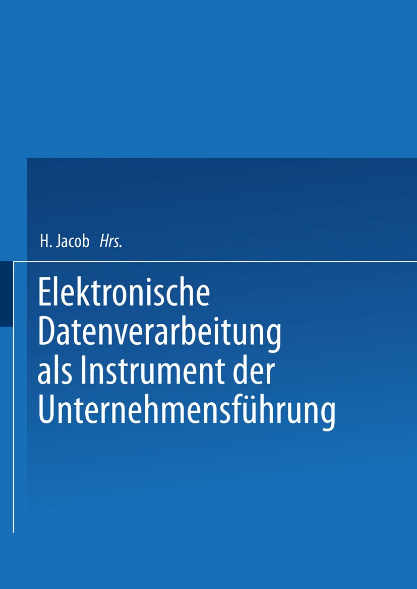 Titlebook: Elektronische Datenverarbeitung als Instrument der Unternehmensführung; Herbert Jacob (Direktor des Seminars für Allgemein Book 1972 Sprin Titlebook: Elektronische Datenverarbeitung als Instrument der Unternehmensführung; Herbert Jacob (Direktor des Seminars für Allgemein Book 1972 Sprin