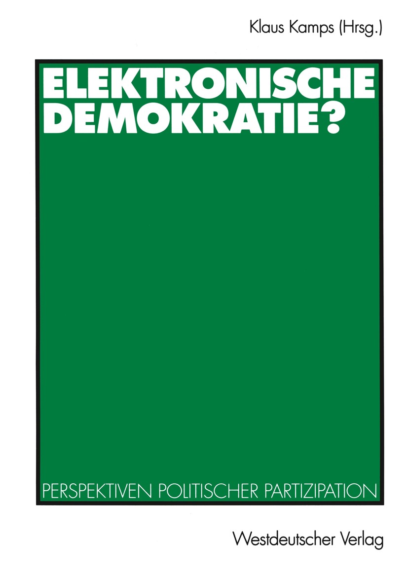 Titlebook: Elektronische Demokratie?; Perspektiven politis Klaus Kamps Book 1999 Westdeutscher Verlag GmbH, Opladen/Wiesbaden 1999 Demokratie.Neue Med Titlebook: Elektronische Demokratie?; Perspektiven politis Klaus Kamps Book 1999 Westdeutscher Verlag GmbH, Opladen/Wiesbaden 1999 Demokratie.Neue Med