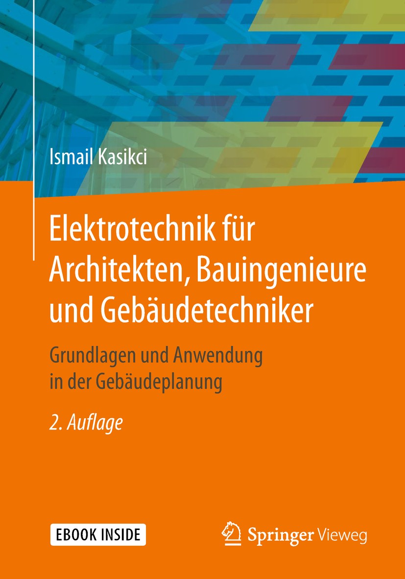 Titlebook: Elektrotechnik für Architekten, Bauingenieure und Gebäudetechniker; Grundlagen und Anwen Ismail Kasikci Book 2018Latest edition Springer Fa Titlebook: Elektrotechnik für Architekten, Bauingenieure und Gebäudetechniker; Grundlagen und Anwen Ismail Kasikci Book 2018Latest edition Springer Fa