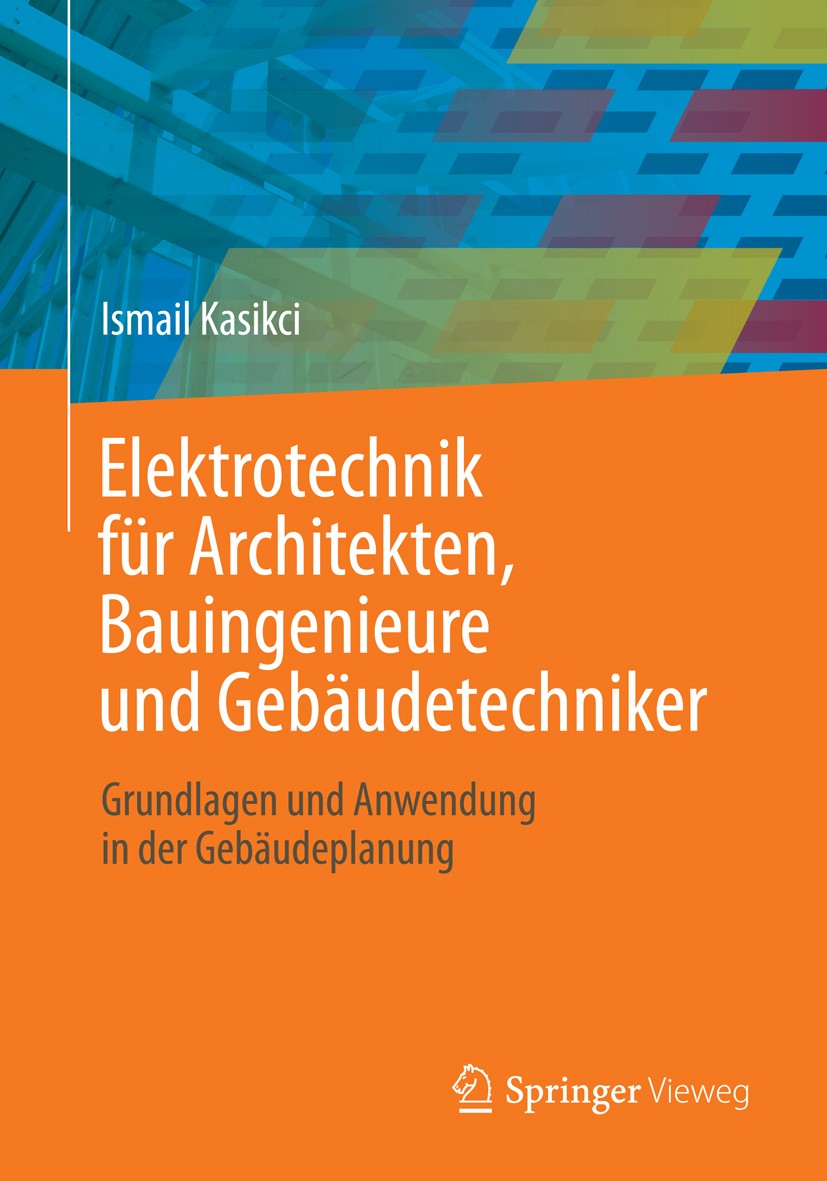 Titlebook: Elektrotechnik für Architekten, Bauingenieure und Gebäudetechniker; Grundlagen und Anwen Ismail Kasikci Book 20131st edition Springer Fachm Titlebook: Elektrotechnik für Architekten, Bauingenieure und Gebäudetechniker; Grundlagen und Anwen Ismail Kasikci Book 20131st edition Springer Fachm