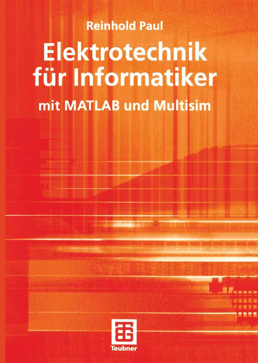 Titlebook: Elektrotechnik für Informatiker; mit MATLAB und Multi Reinhold Paul Textbook 2004 B. G.Teubner Verlag/GWV Fachverlage GmbH, Wiesbaden 2004 Titlebook: Elektrotechnik für Informatiker; mit MATLAB und Multi Reinhold Paul Textbook 2004 B. G.Teubner Verlag/GWV Fachverlage GmbH, Wiesbaden 2004