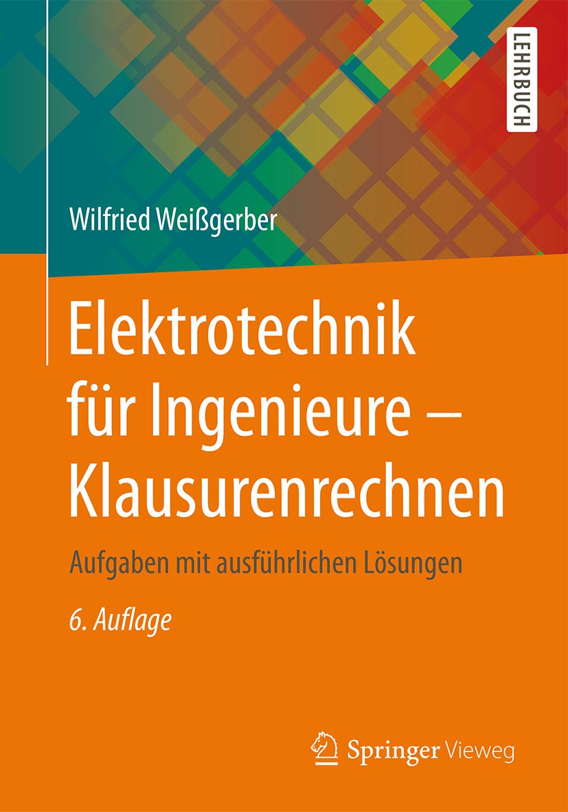 Titlebook: Elektrotechnik für Ingenieure - Klausurenrechnen; Aufgaben mit ausführ Wilfried Weißgerber Textbook 20156th edition Springer Fachmedien Wie Titlebook: Elektrotechnik für Ingenieure - Klausurenrechnen; Aufgaben mit ausführ Wilfried Weißgerber Textbook 20156th edition Springer Fachmedien Wie