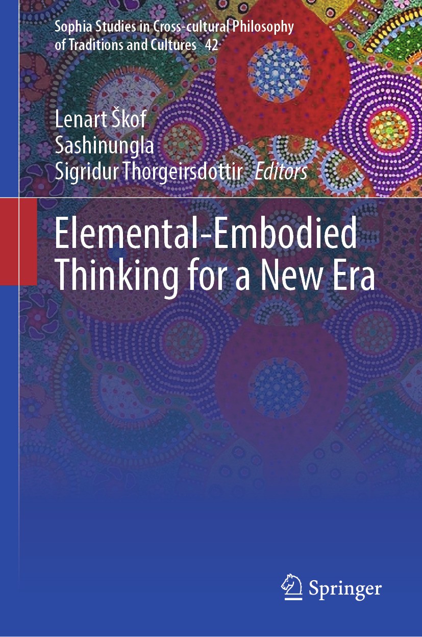 Titlebook: Elemental-Embodied Thinking for a New Era; Lenart Škof,Sashinungla,Sigridur Thorgeirsdottir Book 2024 The Editor(s) (if applicable) and Th Titlebook: Elemental-Embodied Thinking for a New Era; Lenart Škof,Sashinungla,Sigridur Thorgeirsdottir Book 2024 The Editor(s) (if applicable) and Th