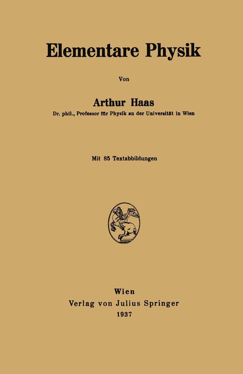 Titlebook: Elementare Physik; Arthur Haas Book 1937 Springer-Verlag Wien 1937 Atome.Brechung.Einheiten.Elastizität.Elektrizität.Elektronen.Magnetismu Titlebook: Elementare Physik; Arthur Haas Book 1937 Springer-Verlag Wien 1937 Atome.Brechung.Einheiten.Elastizität.Elektrizität.Elektronen.Magnetismu
