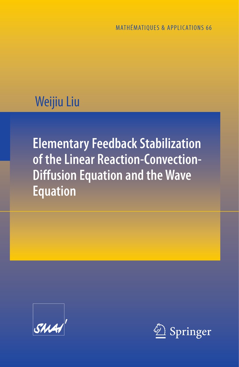 Titlebook: Elementary Feedback Stabilization of the Linear Reaction-Convection-Diffusion Equation and the Wave ; Weijiu Liu Book 2010 Springer-Verlag Titlebook: Elementary Feedback Stabilization of the Linear Reaction-Convection-Diffusion Equation and the Wave ; Weijiu Liu Book 2010 Springer-Verlag