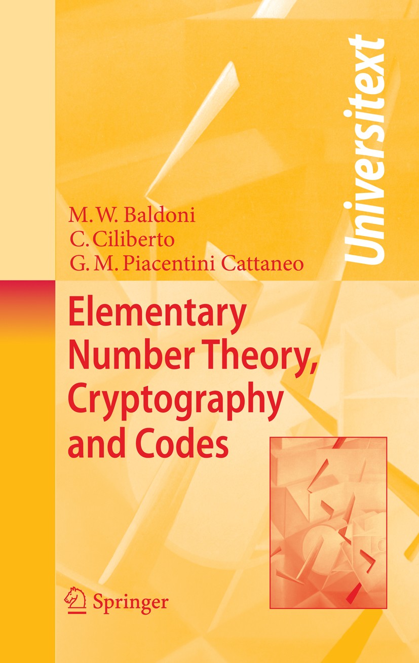 Titlebook: Elementary Number Theory, Cryptography and Codes; Maria Welleda Baldoni,Ciro Ciliberto,Giulia Maria Textbook 2009 Springer-Verlag Berlin Titlebook: Elementary Number Theory, Cryptography and Codes; Maria Welleda Baldoni,Ciro Ciliberto,Giulia Maria Textbook 2009 Springer-Verlag Berlin
