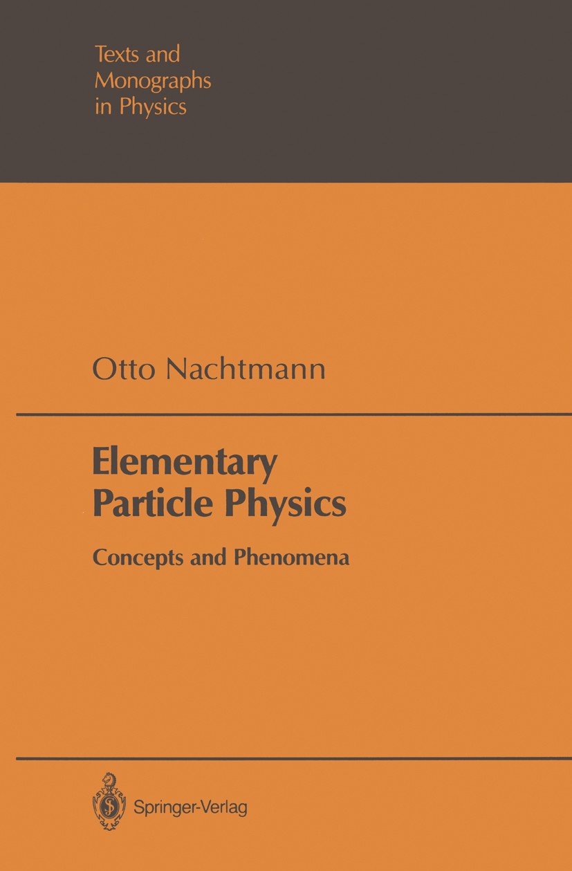 Titlebook: Elementary Particle Physics; Concepts and Phenome Otto Nachtmann Textbook 1990 Springer-Verlag Berlin Heidelberg 1990 Particle Physics.elem Titlebook: Elementary Particle Physics; Concepts and Phenome Otto Nachtmann Textbook 1990 Springer-Verlag Berlin Heidelberg 1990 Particle Physics.elem