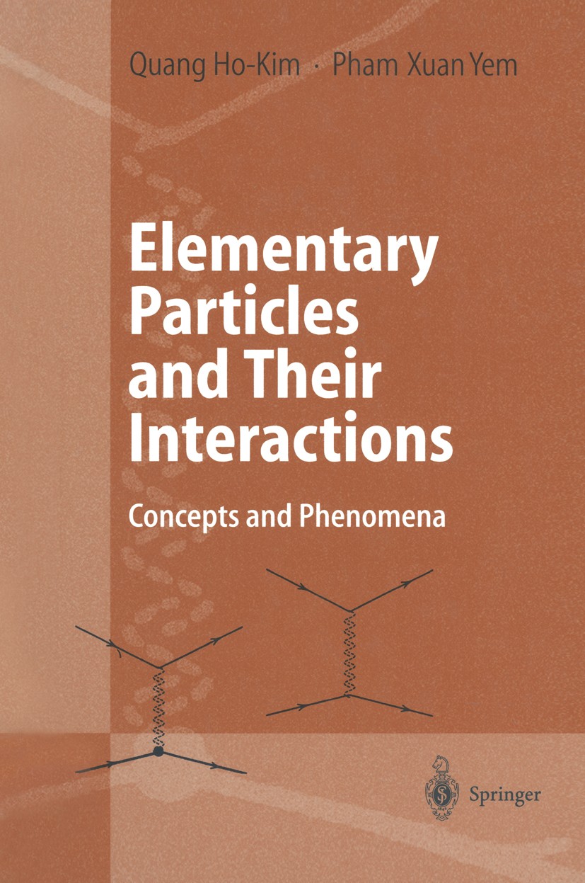 Titlebook: Elementary Particles and Their Interactions; Concepts and Phenome Quang Ho-Kim,Xuan-Yem Pham Textbook 1998 Springer-Verlag Berlin Heidelber Titlebook: Elementary Particles and Their Interactions; Concepts and Phenome Quang Ho-Kim,Xuan-Yem Pham Textbook 1998 Springer-Verlag Berlin Heidelber