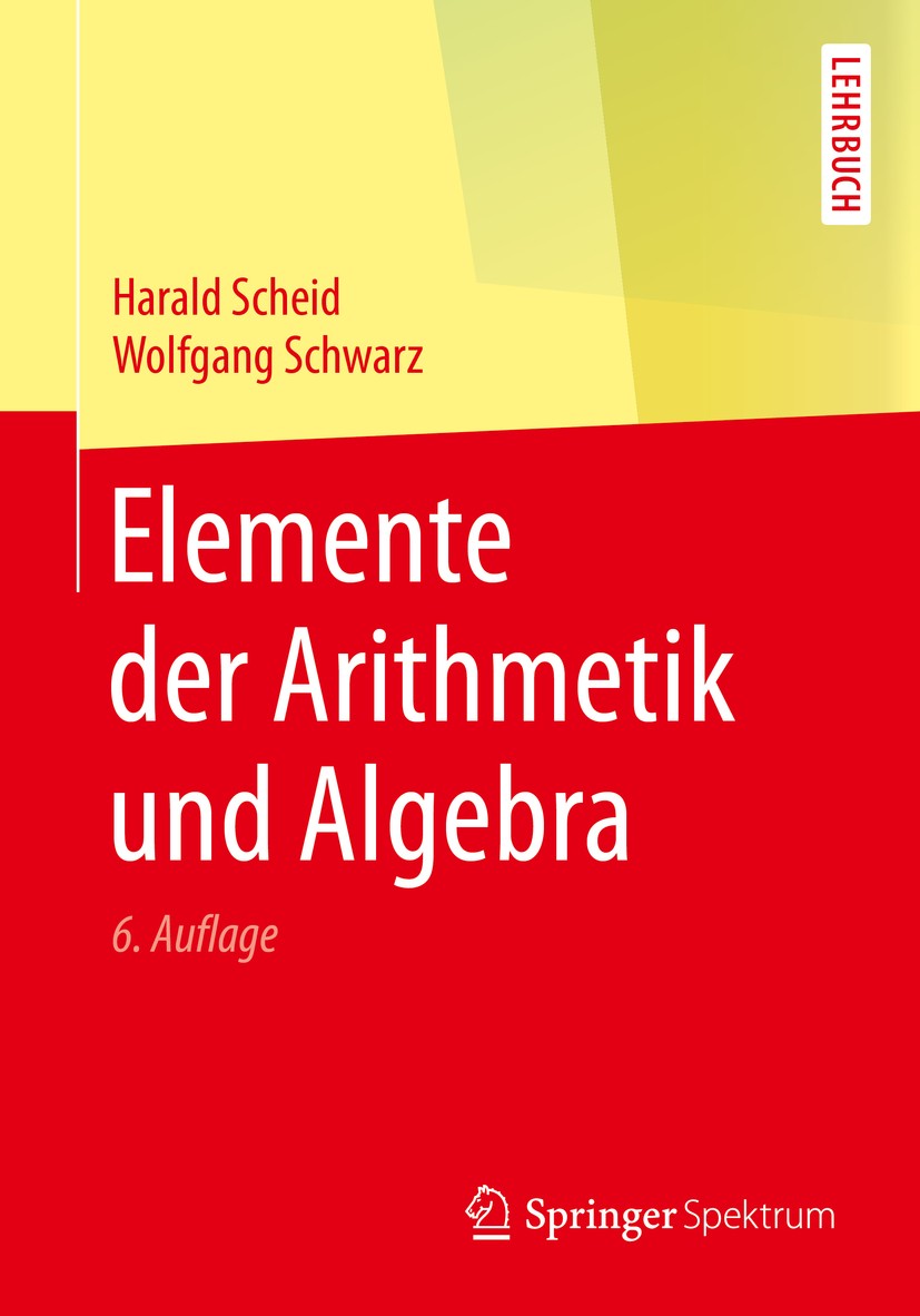 Titlebook: Elemente der Arithmetik und Algebra; Harald Scheid,Wolfgang Schwarz Textbook 2016Latest edition Springer Verlag Berlin Heidelberg 2016 Gru Titlebook: Elemente der Arithmetik und Algebra; Harald Scheid,Wolfgang Schwarz Textbook 2016Latest edition Springer Verlag Berlin Heidelberg 2016 Gru