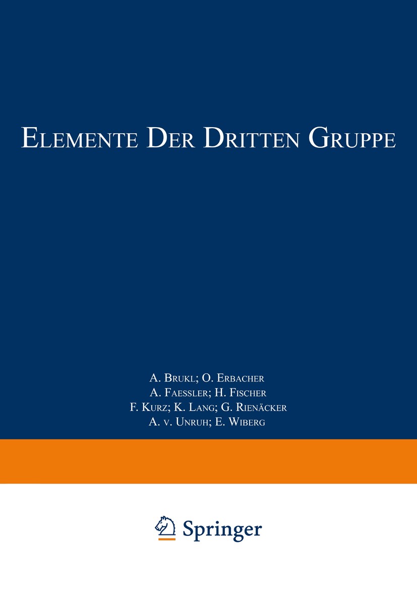 Titlebook: Elemente der Dritten Gruppe; Bor · Aluminium · Ga A. Brukl,O. Erbacher,E. Wiberg Book 1942 Springer-Verlag Berlin Heidelberg 1942 Aluminium Titlebook: Elemente der Dritten Gruppe; Bor · Aluminium · Ga A. Brukl,O. Erbacher,E. Wiberg Book 1942 Springer-Verlag Berlin Heidelberg 1942 Aluminium