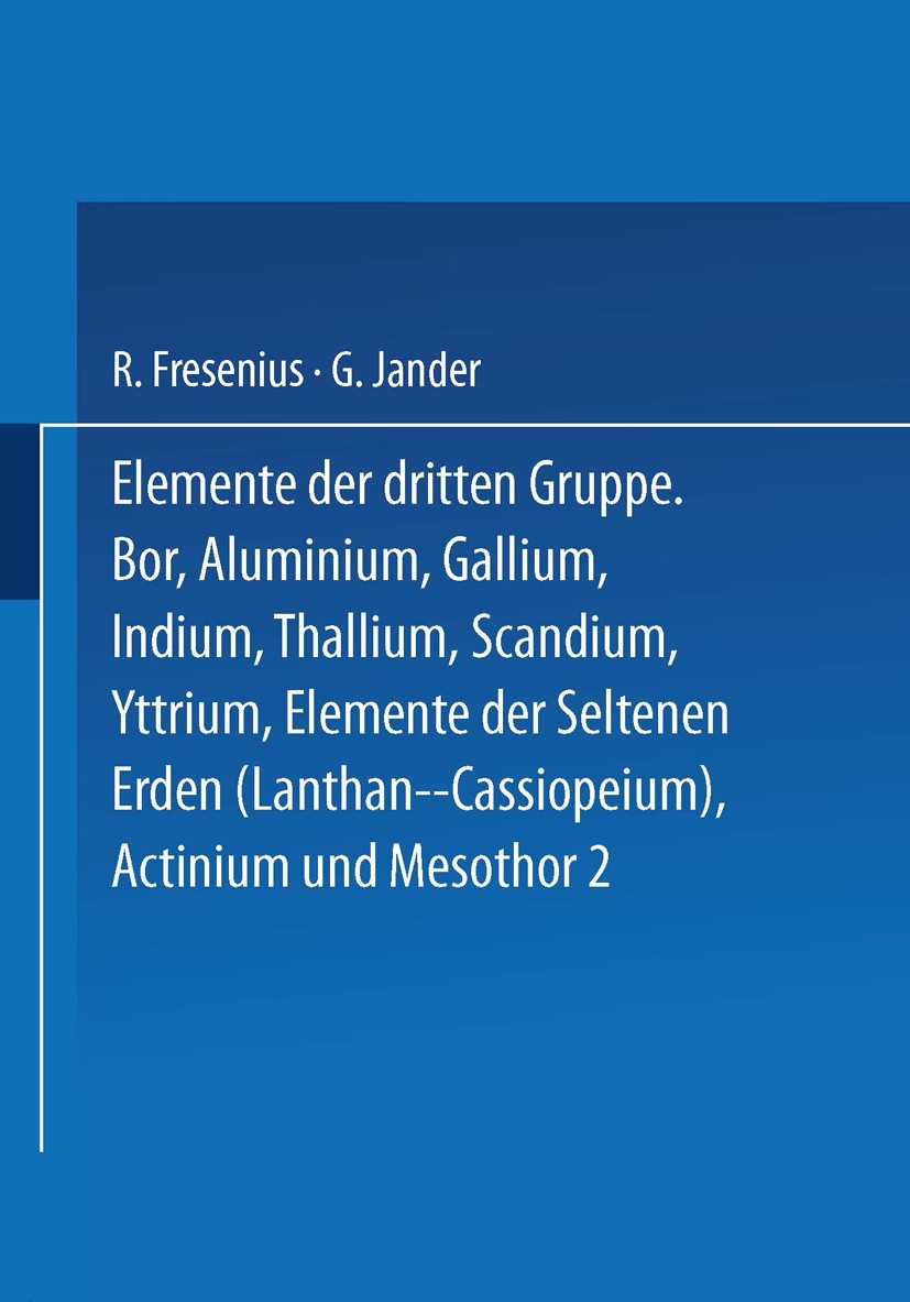 Titlebook: Elemente der Dritten Gruppe; Bor · Aluminium · Ga Horstmar Hecht,Gustav Jantsch,Friedrich Weibke Book 1944 Springer-Verlag Berlin Heidelber Titlebook: Elemente der Dritten Gruppe; Bor · Aluminium · Ga Horstmar Hecht,Gustav Jantsch,Friedrich Weibke Book 1944 Springer-Verlag Berlin Heidelber