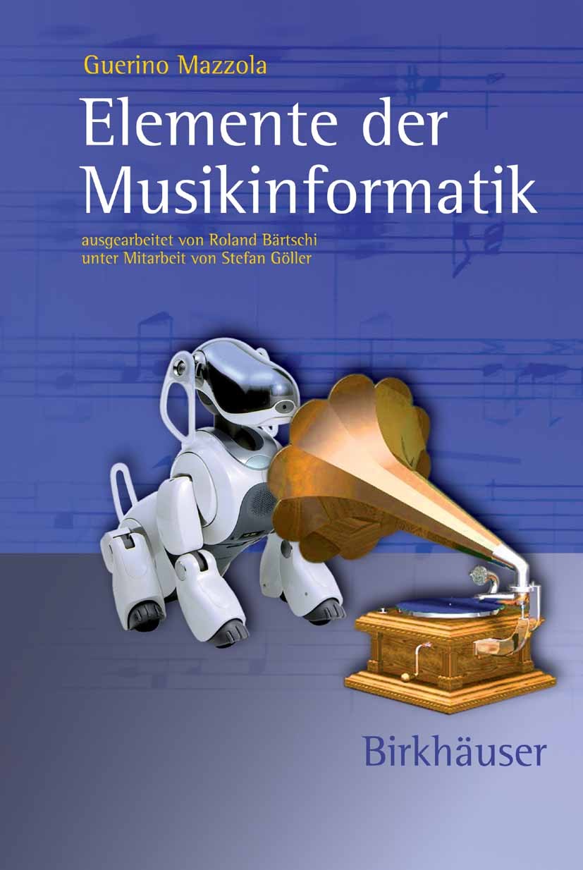 Titlebook: Elemente der Musikinformatik; Guerino Mazzola Textbook Aug 20061st edition Birkhäuser Basel 2006 Algorithmen.Denotatoren.MIDI.Musikinforma Titlebook: Elemente der Musikinformatik; Guerino Mazzola Textbook Aug 20061st edition Birkhäuser Basel 2006 Algorithmen.Denotatoren.MIDI.Musikinforma