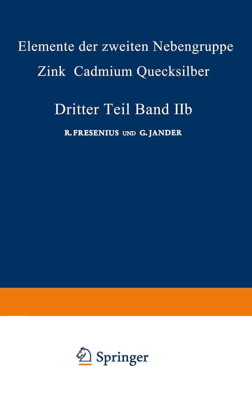 Titlebook: Elemente der Zweiten Nebengruppe; Zink - Cadmium - Que Herbert Funk,Margarete Lehl-Thalinger,Erich Pohlan Book 1945 Springer-Verlag Berlin Titlebook: Elemente der Zweiten Nebengruppe; Zink - Cadmium - Que Herbert Funk,Margarete Lehl-Thalinger,Erich Pohlan Book 1945 Springer-Verlag Berlin
