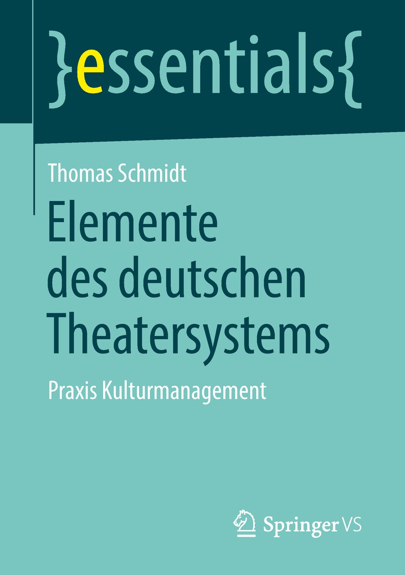 Titlebook: Elemente des deutschen Theatersystems; Praxis Kulturmanagem Thomas Schmidt Book 2018 Springer Fachmedien Wiesbaden GmbH, ein Teil von Sprin Titlebook: Elemente des deutschen Theatersystems; Praxis Kulturmanagem Thomas Schmidt Book 2018 Springer Fachmedien Wiesbaden GmbH, ein Teil von Sprin