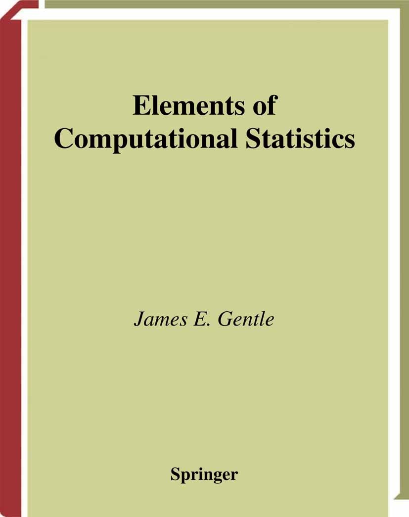 Titlebook: Elements of Computational Statistics; James E. Gentle Book 2002 Springer Science+Business Media New York 2002 Approximation.Partition.Resa Titlebook: Elements of Computational Statistics; James E. Gentle Book 2002 Springer Science+Business Media New York 2002 Approximation.Partition.Resa