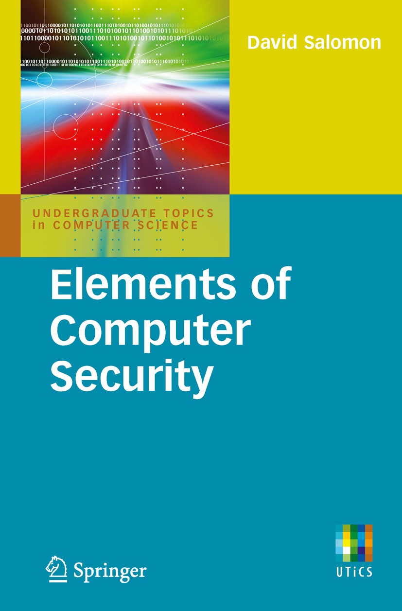 Titlebook: Elements of Computer Security; David Salomon Textbook 2010 Springer-Verlag London Limited 2010 Authentication.Computer Security.Cryptograp Titlebook: Elements of Computer Security; David Salomon Textbook 2010 Springer-Verlag London Limited 2010 Authentication.Computer Security.Cryptograp
