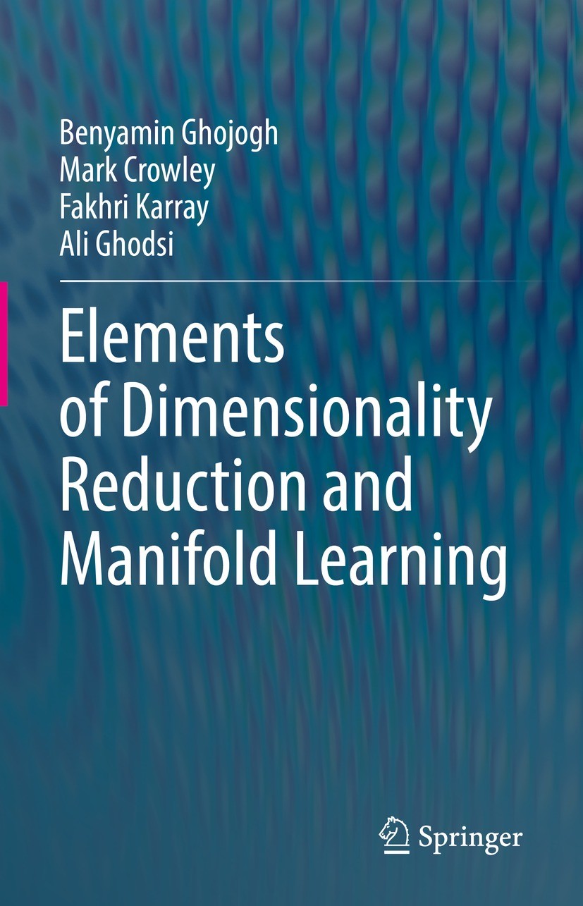 Titlebook: Elements of Dimensionality Reduction and Manifold Learning; Benyamin Ghojogh,Mark Crowley,Ali Ghodsi Textbook 2023 The Editor(s) (if appli Titlebook: Elements of Dimensionality Reduction and Manifold Learning; Benyamin Ghojogh,Mark Crowley,Ali Ghodsi Textbook 2023 The Editor(s) (if appli