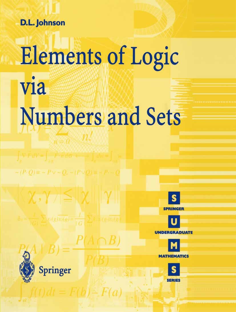 Titlebook: Elements of Logic via Numbers and Sets; D. L. Johnson Textbook 1998 Springer-Verlag London 1998 Addition.Arithmetic.Cantor.Cardinal number Titlebook: Elements of Logic via Numbers and Sets; D. L. Johnson Textbook 1998 Springer-Verlag London 1998 Addition.Arithmetic.Cantor.Cardinal number