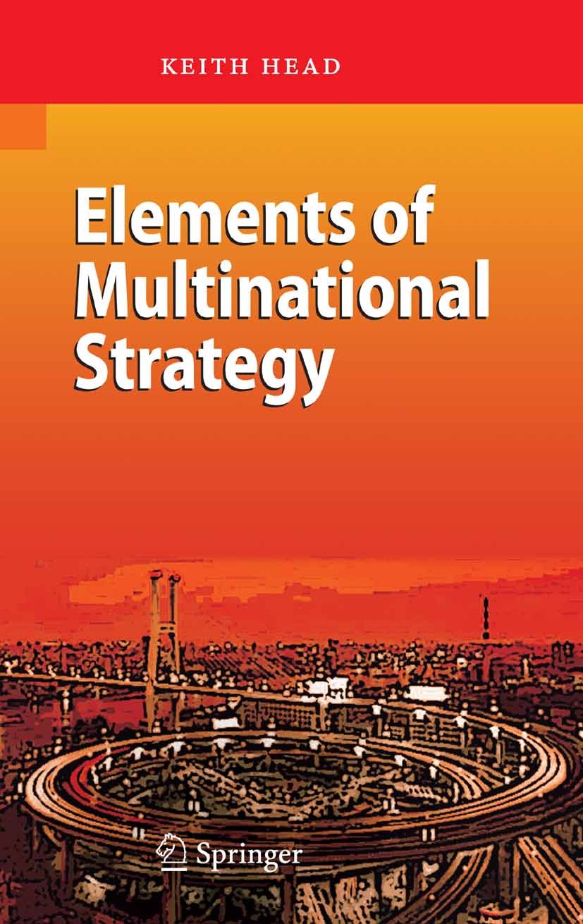 Titlebook: Elements of Multinational Strategy; Keith Head Textbook 2007 Springer-Verlag Berlin Heidelberg 2007 Change.Corporate Strategy.Globalizatio Titlebook: Elements of Multinational Strategy; Keith Head Textbook 2007 Springer-Verlag Berlin Heidelberg 2007 Change.Corporate Strategy.Globalizatio