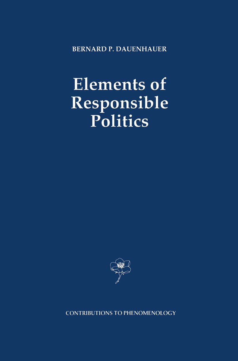 Titlebook: Elements of Responsible Politics; Bernard P. Dauenhauer Book 1991 Springer Science+Business Media Dordrecht 1991 Institution.Maurice Merle Titlebook: Elements of Responsible Politics; Bernard P. Dauenhauer Book 1991 Springer Science+Business Media Dordrecht 1991 Institution.Maurice Merle