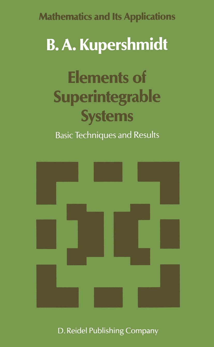 Titlebook: Elements of Superintegrable Systems; Basic Techniques and B. A. Kupershmidt Book 1987 D. Reidel Publishing Company, Dordrecht, Holland 1987 Titlebook: Elements of Superintegrable Systems; Basic Techniques and B. A. Kupershmidt Book 1987 D. Reidel Publishing Company, Dordrecht, Holland 1987