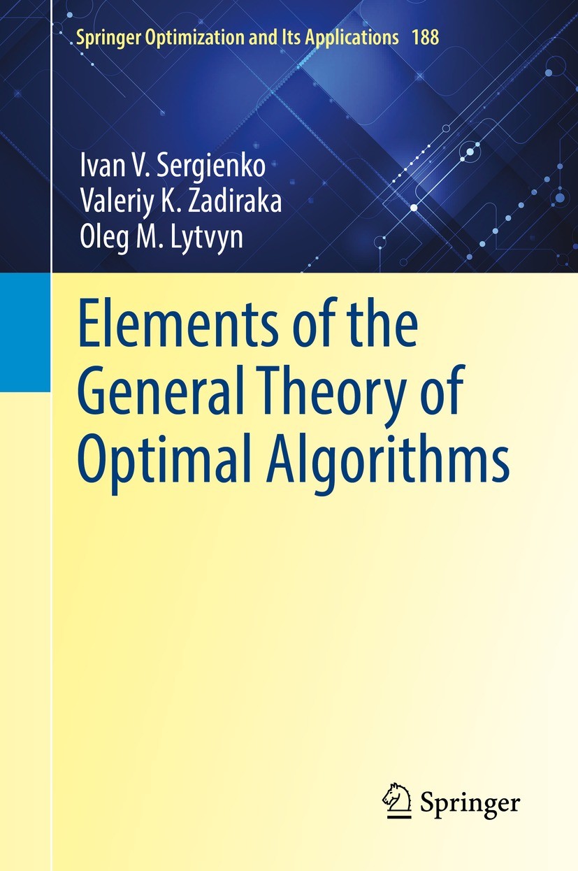 Titlebook: Elements of the General Theory of Optimal Algorithms; Ivan V. Sergienko,Valeriy K. Zadiraka,Oleg M. Lytv Book 2021 Springer Nature Switzer Titlebook: Elements of the General Theory of Optimal Algorithms; Ivan V. Sergienko,Valeriy K. Zadiraka,Oleg M. Lytv Book 2021 Springer Nature Switzer