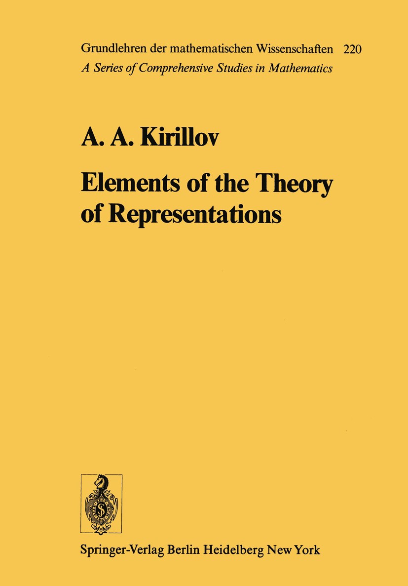 Titlebook: Elements of the Theory of Representations; Aleksandr A. Kirillov Book 1976 Springer-Verlag Berlin Heidelberg 1976 Darstellung.Group repres Titlebook: Elements of the Theory of Representations; Aleksandr A. Kirillov Book 1976 Springer-Verlag Berlin Heidelberg 1976 Darstellung.Group repres