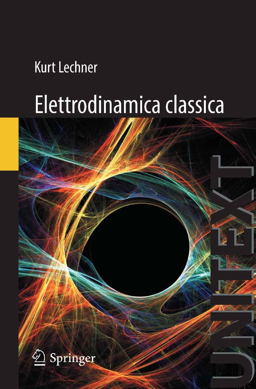 Titlebook: Elettrodinamica Classica; Kurt Lechner Textbook 2014 Springer-Verlag Italia 2014 Elettrodinamica.Equazioni di Maxwell.Interazioni fondamen Titlebook: Elettrodinamica Classica; Kurt Lechner Textbook 2014 Springer-Verlag Italia 2014 Elettrodinamica.Equazioni di Maxwell.Interazioni fondamen