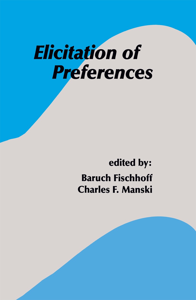 Titlebook: Elicitation of Preferences; Baruch Fischhoff,Charles F. Manski Book 2000 Springer Science+Business Media New York 2000 behavior.calculus.h Titlebook: Elicitation of Preferences; Baruch Fischhoff,Charles F. Manski Book 2000 Springer Science+Business Media New York 2000 behavior.calculus.h