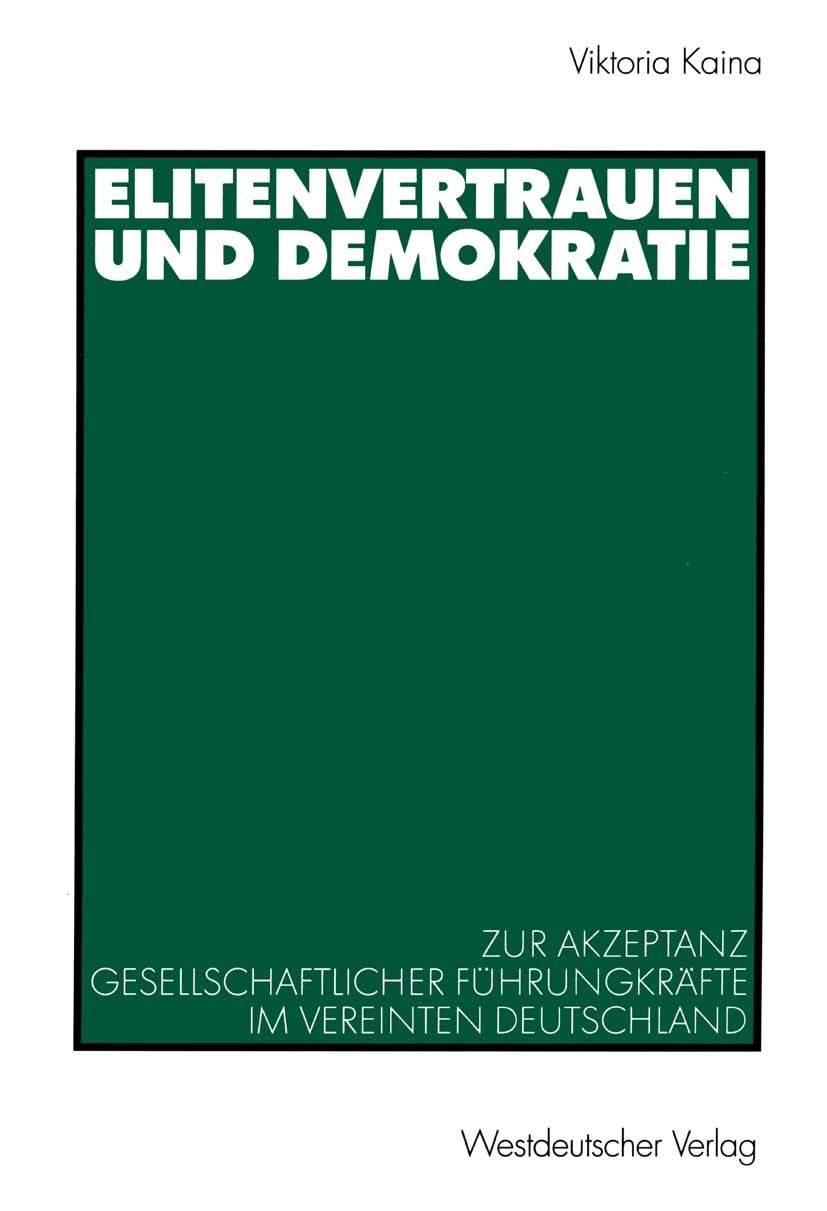 Titlebook: Elitenvertrauen und Demokratie; Zur Akzeptanz gesell Viktoria Kaina Book 2002 Springer Fachmedien Wiesbaden 2002 Führung.Führungskräfte.Leg Titlebook: Elitenvertrauen und Demokratie; Zur Akzeptanz gesell Viktoria Kaina Book 2002 Springer Fachmedien Wiesbaden 2002 Führung.Führungskräfte.Leg